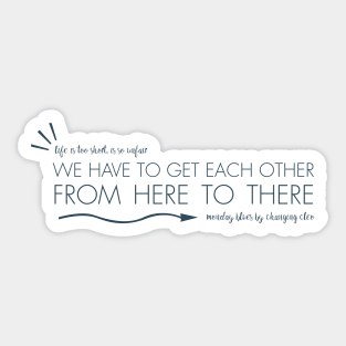 we have to get each other from here to there Sticker